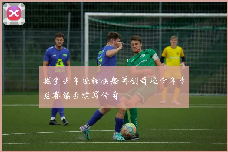 掘金去年逆转快船再创奇迹今年季后赛能否续写传奇