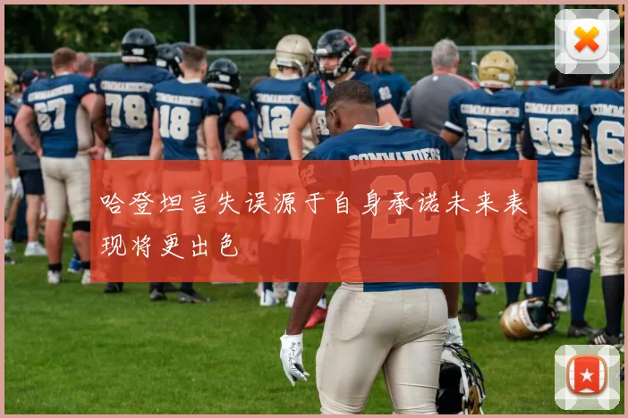 哈登坦言失误源于自身承诺未来表现将更出色